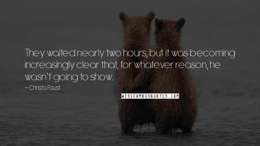 Christa Faust Quotes: They waited nearly two hours, but it was becoming increasingly clear that, for whatever reason, he wasn't going to show.