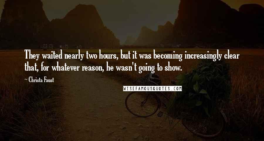 Christa Faust Quotes: They waited nearly two hours, but it was becoming increasingly clear that, for whatever reason, he wasn't going to show.