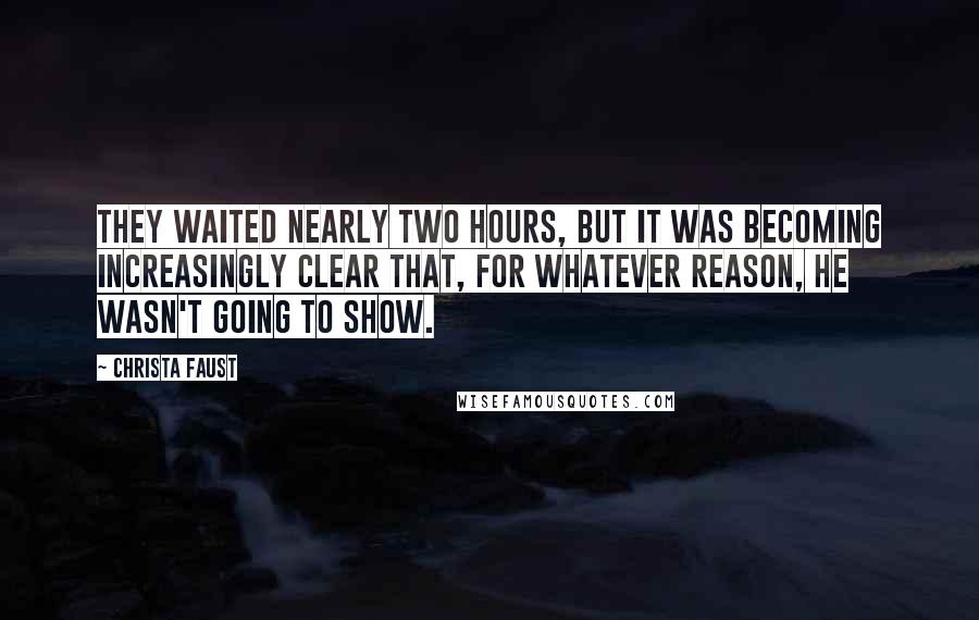 Christa Faust Quotes: They waited nearly two hours, but it was becoming increasingly clear that, for whatever reason, he wasn't going to show.