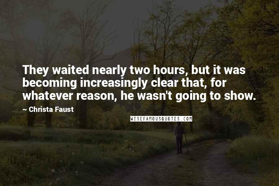 Christa Faust Quotes: They waited nearly two hours, but it was becoming increasingly clear that, for whatever reason, he wasn't going to show.