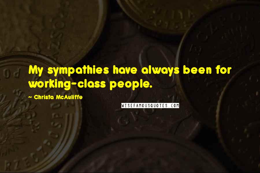 Christa McAuliffe Quotes: My sympathies have always been for working-class people.