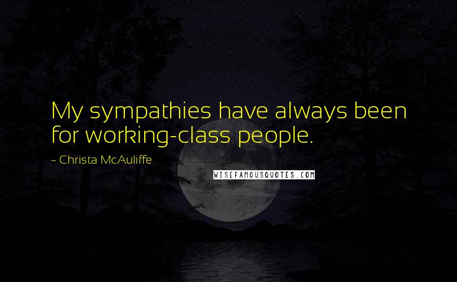 Christa McAuliffe Quotes: My sympathies have always been for working-class people.