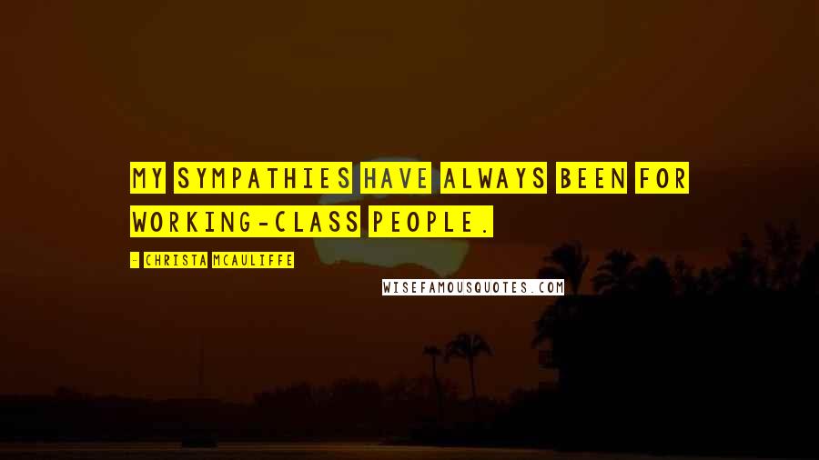 Christa McAuliffe Quotes: My sympathies have always been for working-class people.