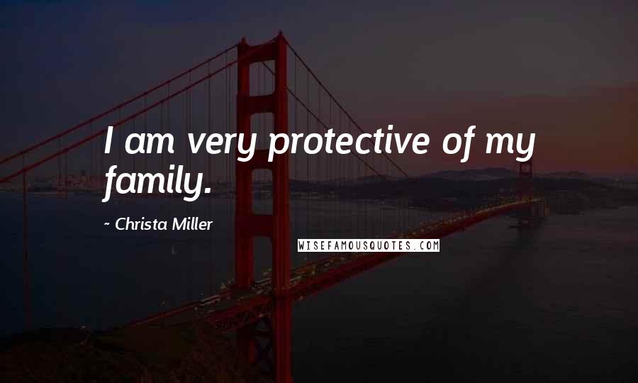 Christa Miller Quotes: I am very protective of my family.