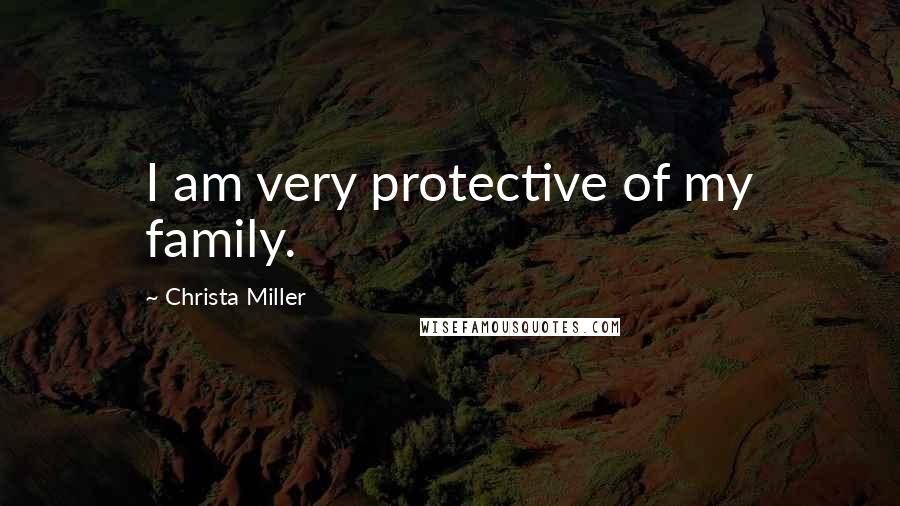 Christa Miller Quotes: I am very protective of my family.