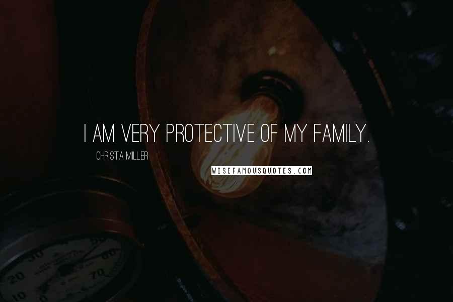 Christa Miller Quotes: I am very protective of my family.