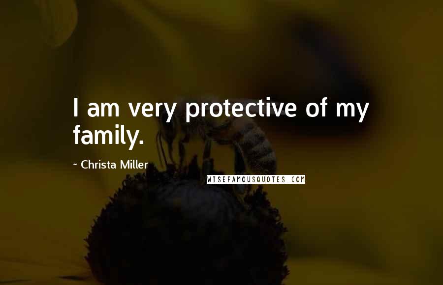 Christa Miller Quotes: I am very protective of my family.