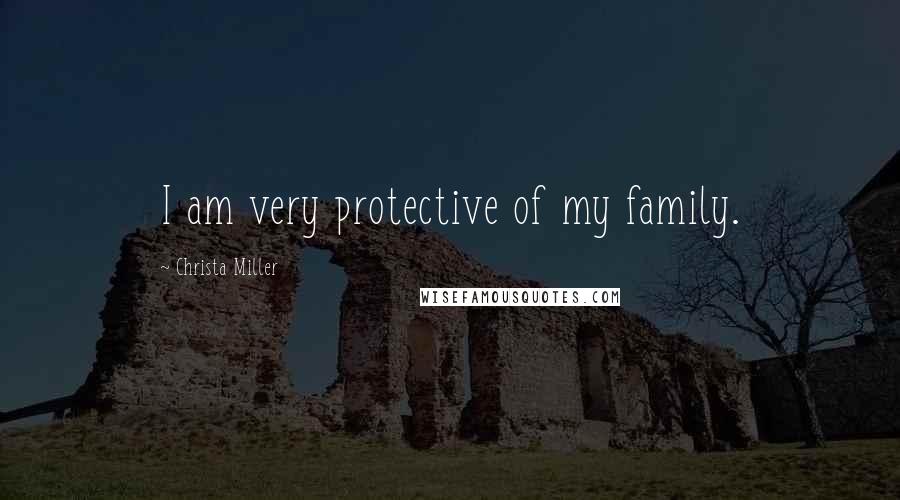 Christa Miller Quotes: I am very protective of my family.