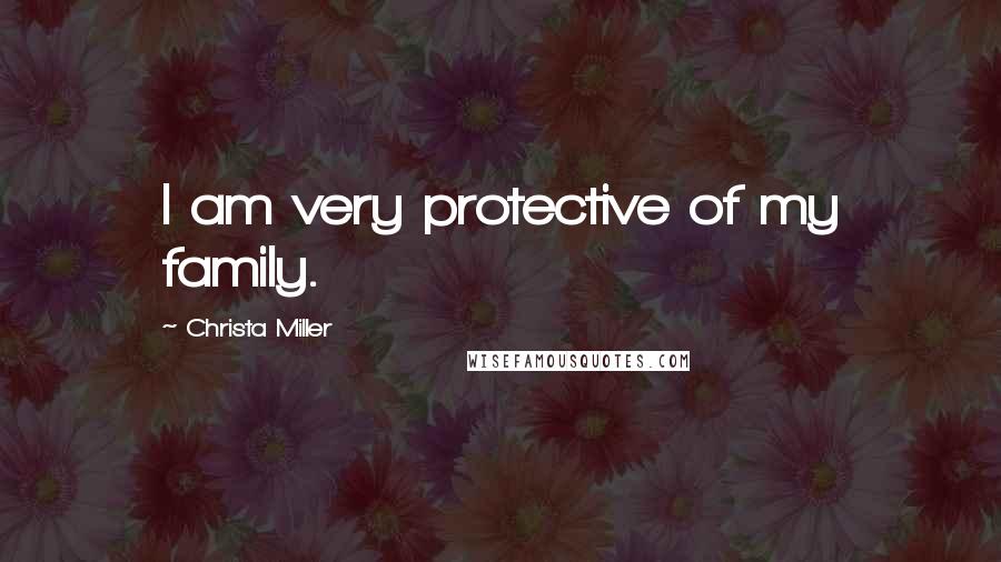 Christa Miller Quotes: I am very protective of my family.