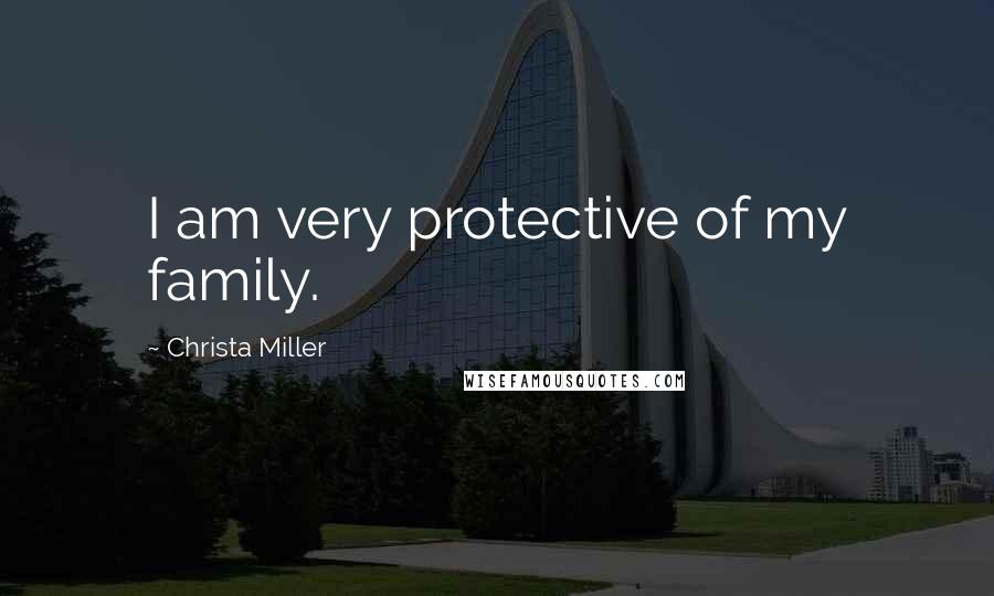 Christa Miller Quotes: I am very protective of my family.