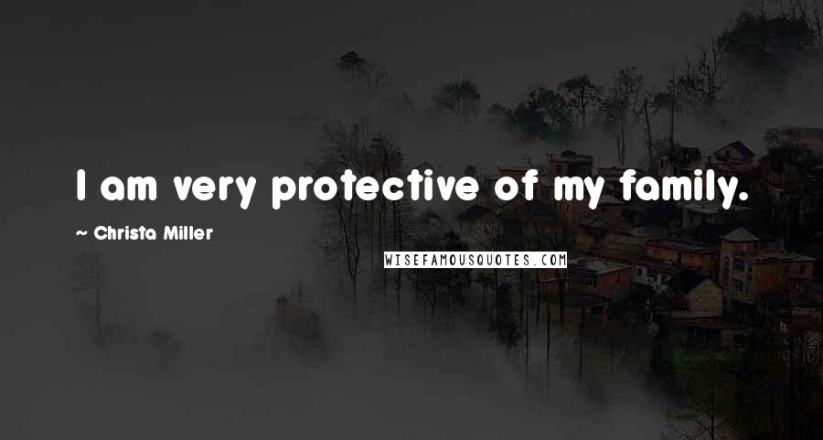 Christa Miller Quotes: I am very protective of my family.