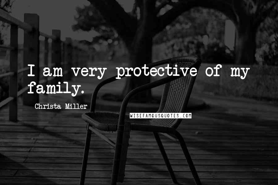 Christa Miller Quotes: I am very protective of my family.