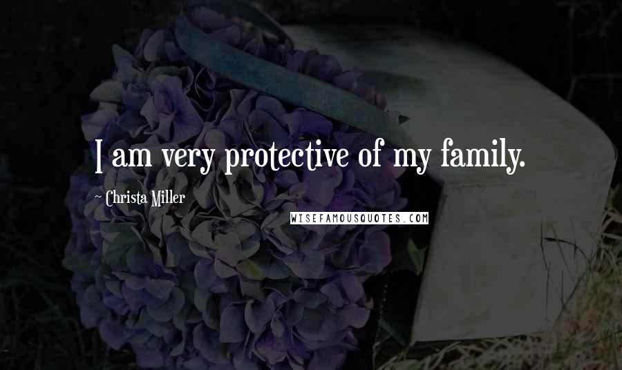 Christa Miller Quotes: I am very protective of my family.