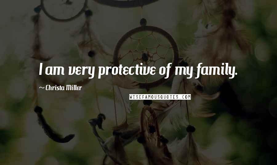 Christa Miller Quotes: I am very protective of my family.