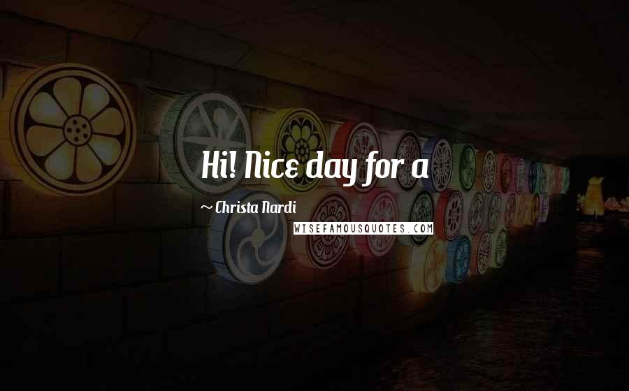 Christa Nardi Quotes: Hi! Nice day for a