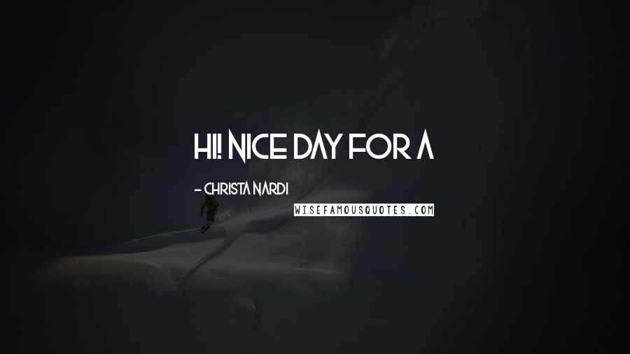 Christa Nardi Quotes: Hi! Nice day for a