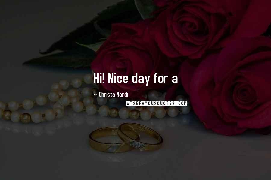 Christa Nardi Quotes: Hi! Nice day for a