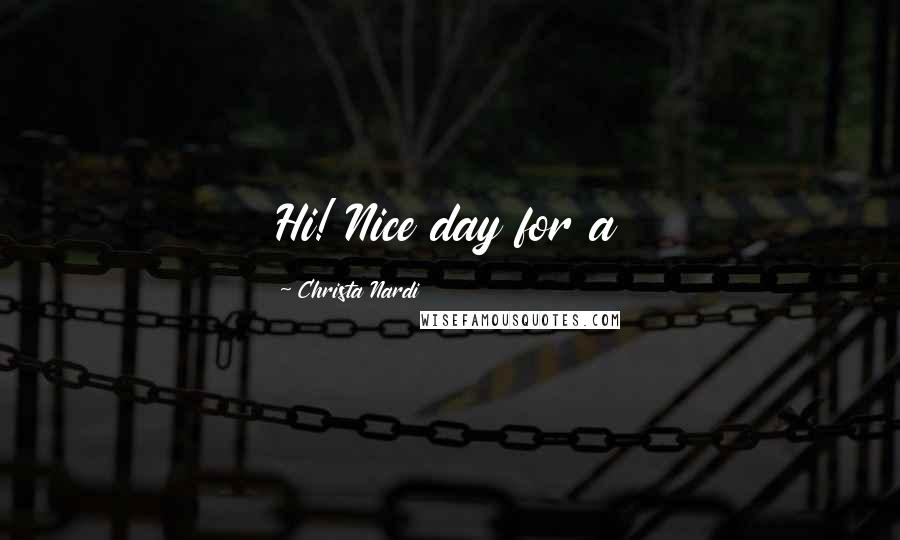 Christa Nardi Quotes: Hi! Nice day for a