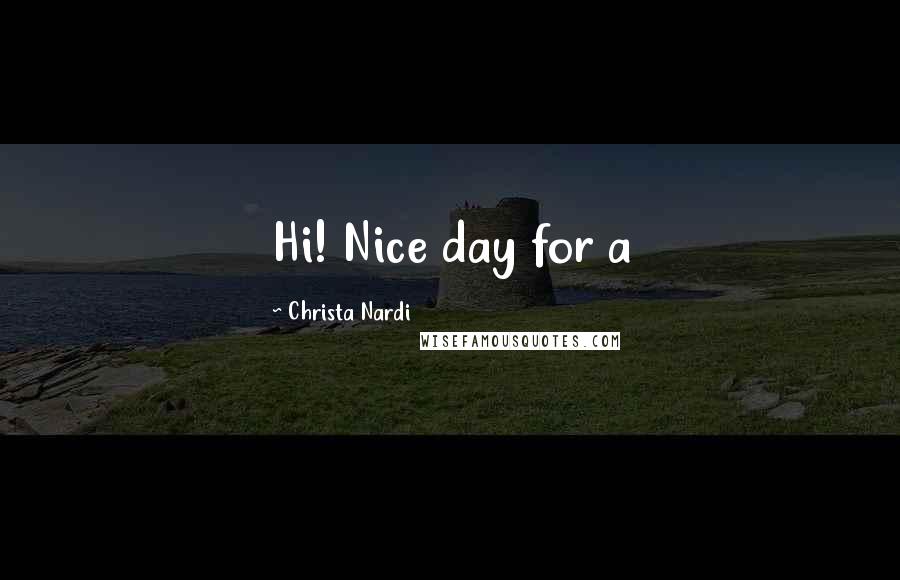 Christa Nardi Quotes: Hi! Nice day for a