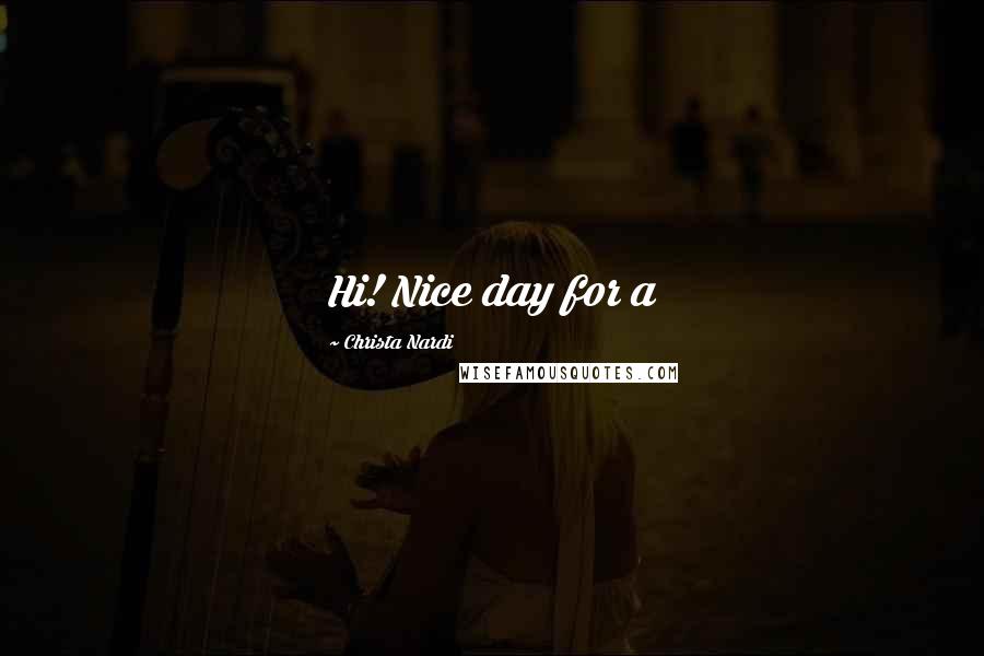 Christa Nardi Quotes: Hi! Nice day for a