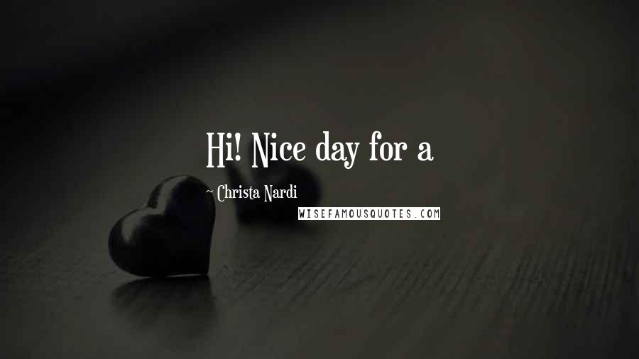 Christa Nardi Quotes: Hi! Nice day for a