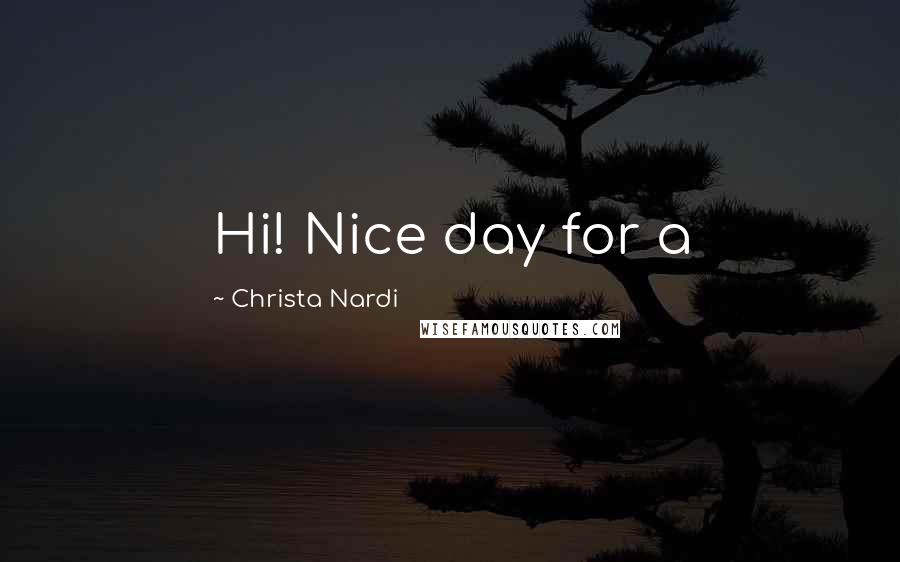 Christa Nardi Quotes: Hi! Nice day for a