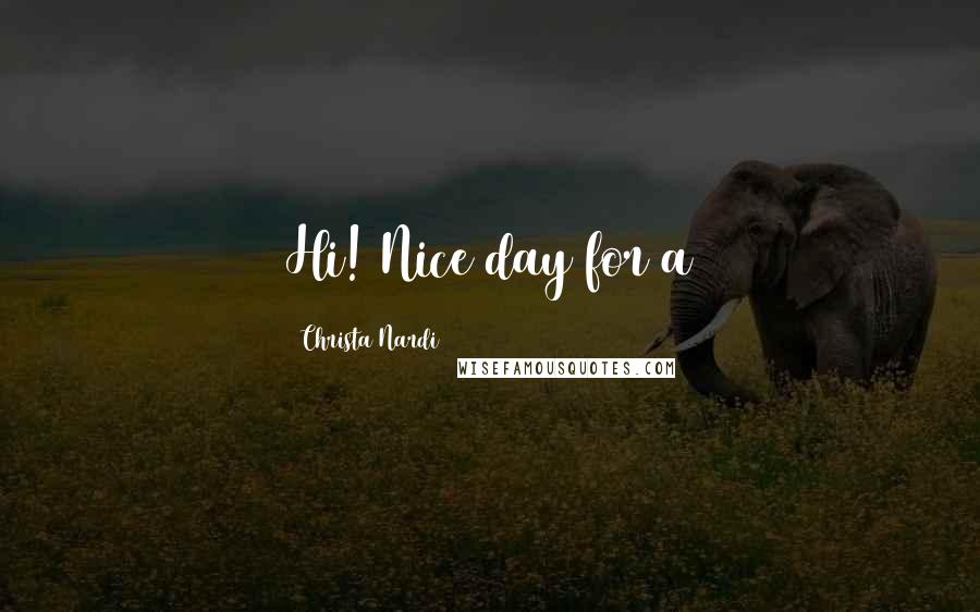 Christa Nardi Quotes: Hi! Nice day for a