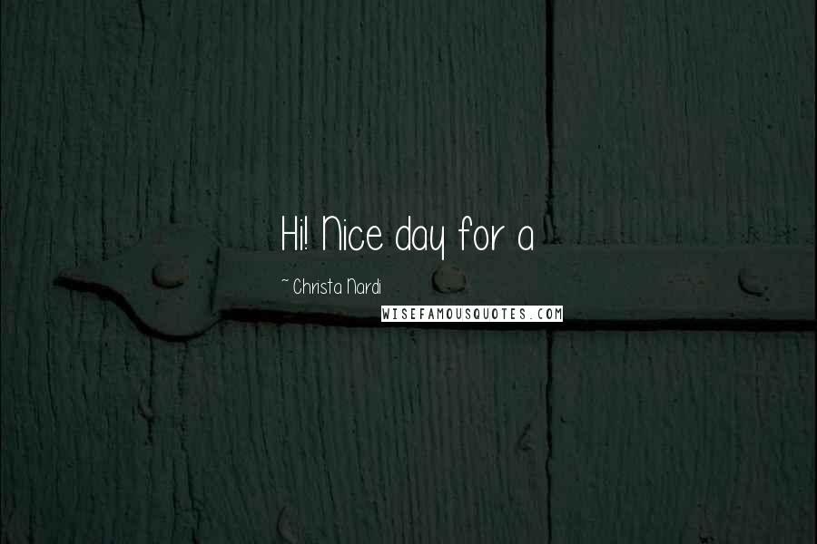 Christa Nardi Quotes: Hi! Nice day for a