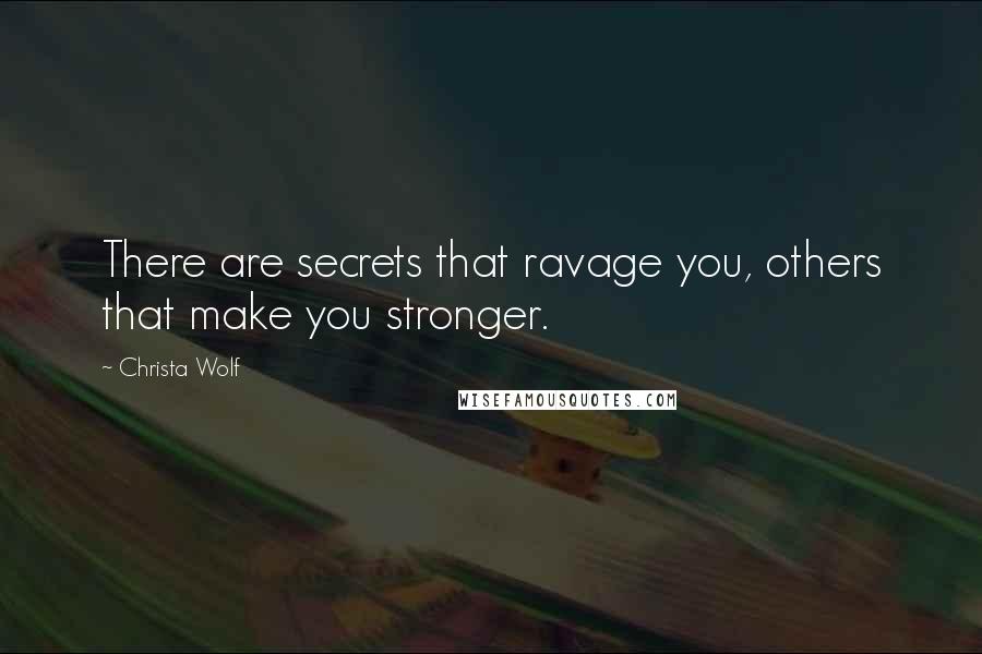 Christa Wolf Quotes: There are secrets that ravage you, others that make you stronger.