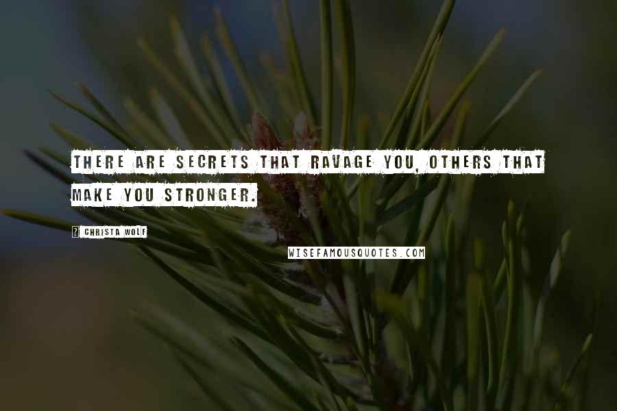 Christa Wolf Quotes: There are secrets that ravage you, others that make you stronger.