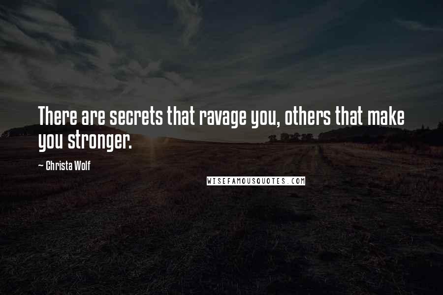 Christa Wolf Quotes: There are secrets that ravage you, others that make you stronger.