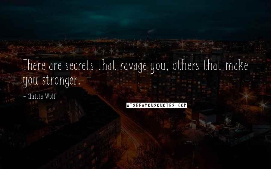 Christa Wolf Quotes: There are secrets that ravage you, others that make you stronger.