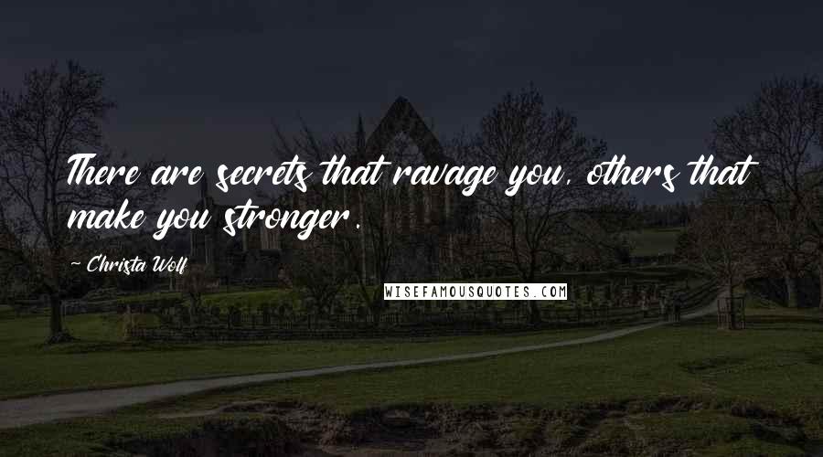 Christa Wolf Quotes: There are secrets that ravage you, others that make you stronger.