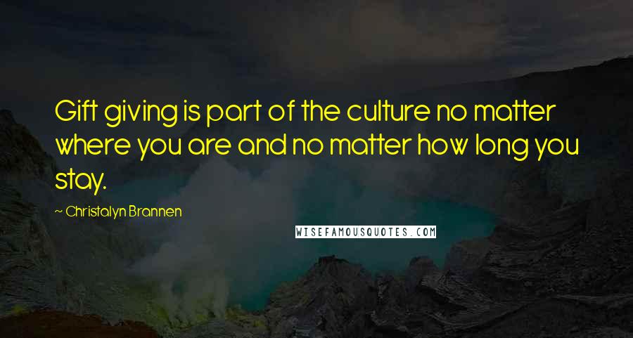 Christalyn Brannen Quotes: Gift giving is part of the culture no matter where you are and no matter how long you stay.