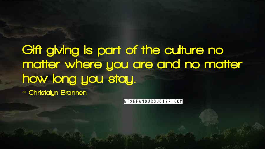 Christalyn Brannen Quotes: Gift giving is part of the culture no matter where you are and no matter how long you stay.