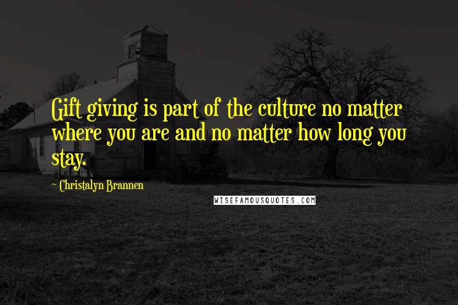 Christalyn Brannen Quotes: Gift giving is part of the culture no matter where you are and no matter how long you stay.