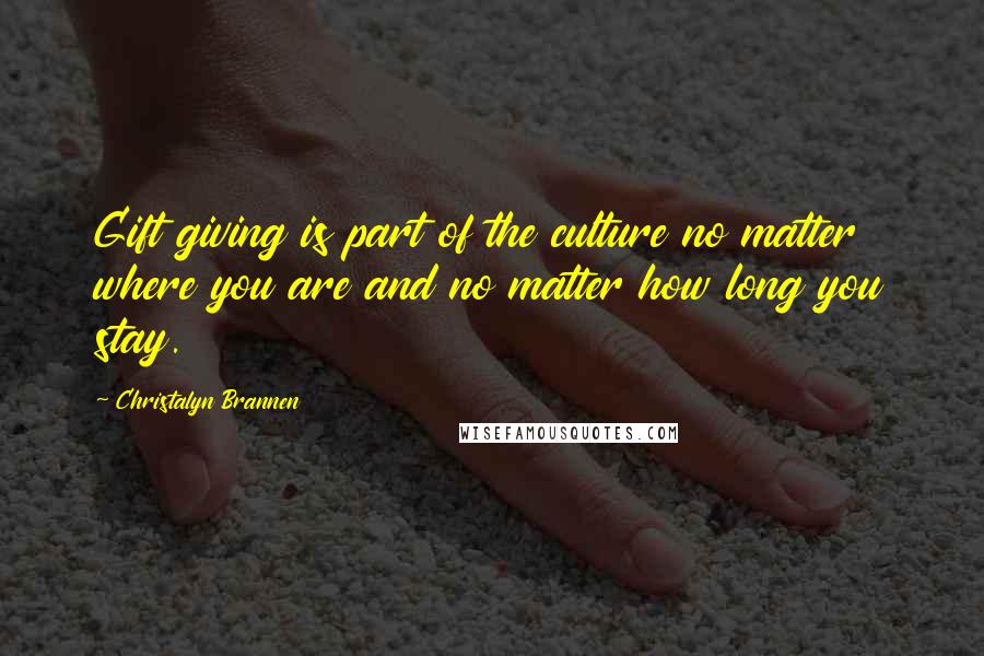 Christalyn Brannen Quotes: Gift giving is part of the culture no matter where you are and no matter how long you stay.