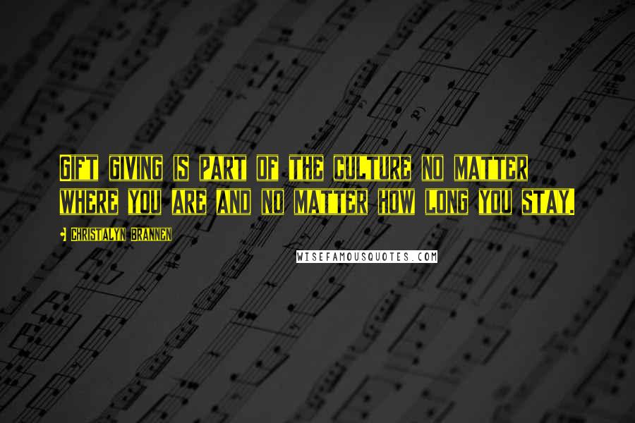 Christalyn Brannen Quotes: Gift giving is part of the culture no matter where you are and no matter how long you stay.