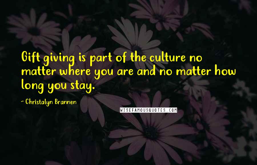 Christalyn Brannen Quotes: Gift giving is part of the culture no matter where you are and no matter how long you stay.