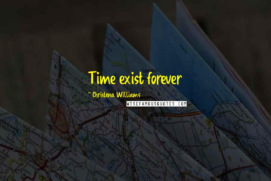 Christena Williams Quotes: Time exist forever