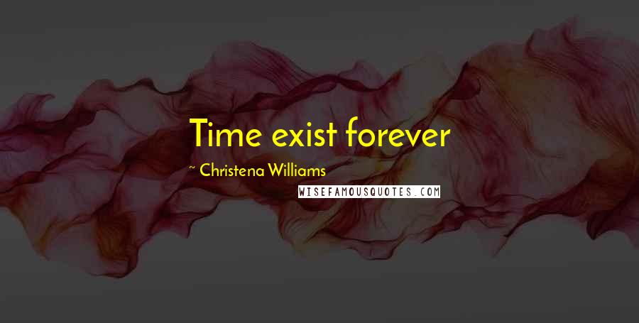 Christena Williams Quotes: Time exist forever