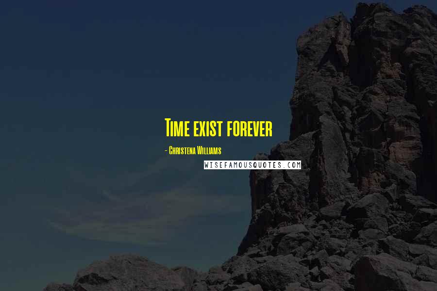 Christena Williams Quotes: Time exist forever