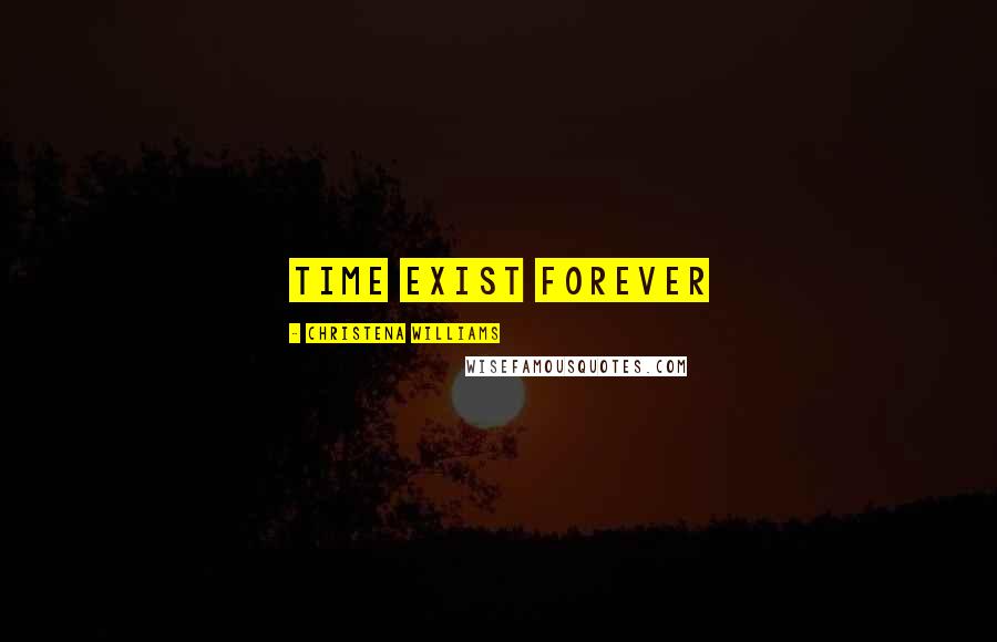 Christena Williams Quotes: Time exist forever