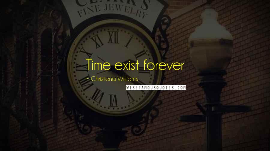 Christena Williams Quotes: Time exist forever