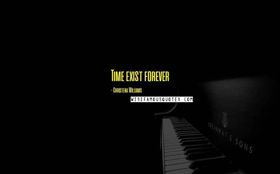 Christena Williams Quotes: Time exist forever