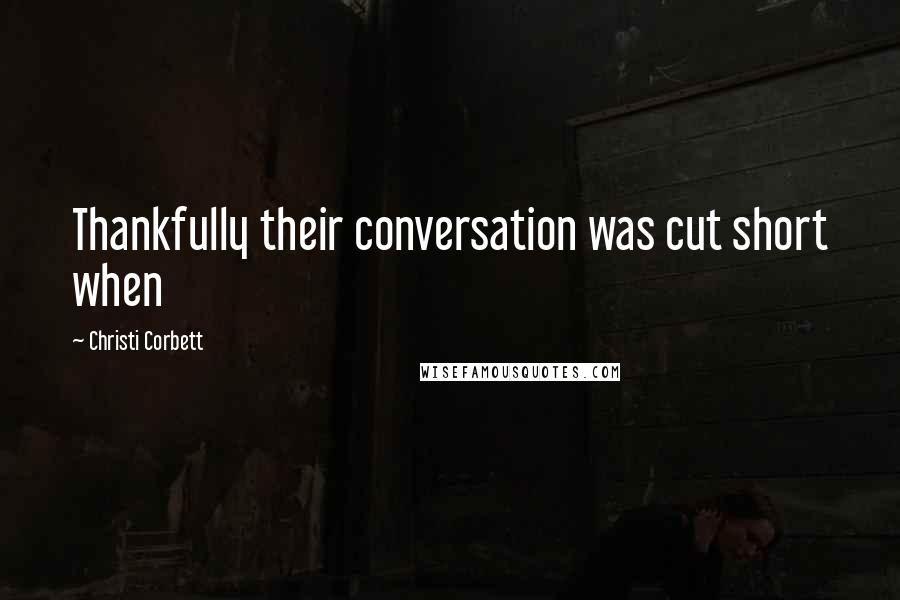 Christi Corbett Quotes: Thankfully their conversation was cut short when