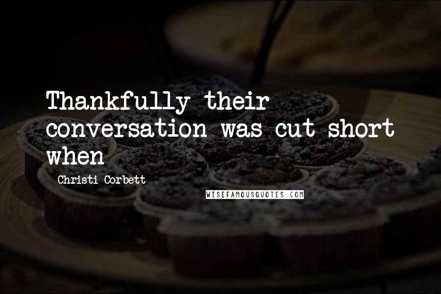 Christi Corbett Quotes: Thankfully their conversation was cut short when