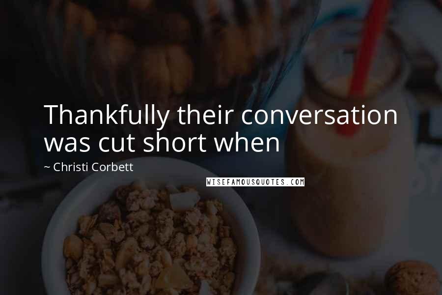 Christi Corbett Quotes: Thankfully their conversation was cut short when