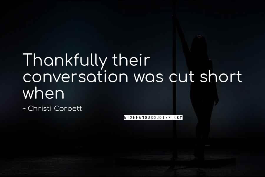 Christi Corbett Quotes: Thankfully their conversation was cut short when