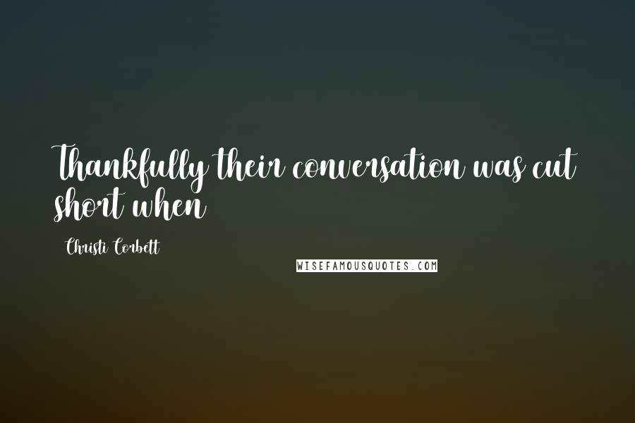 Christi Corbett Quotes: Thankfully their conversation was cut short when